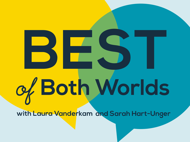 Best of Both Worlds  A Podcast w/ Laura Vanderkam & Sarah Hart-Unger