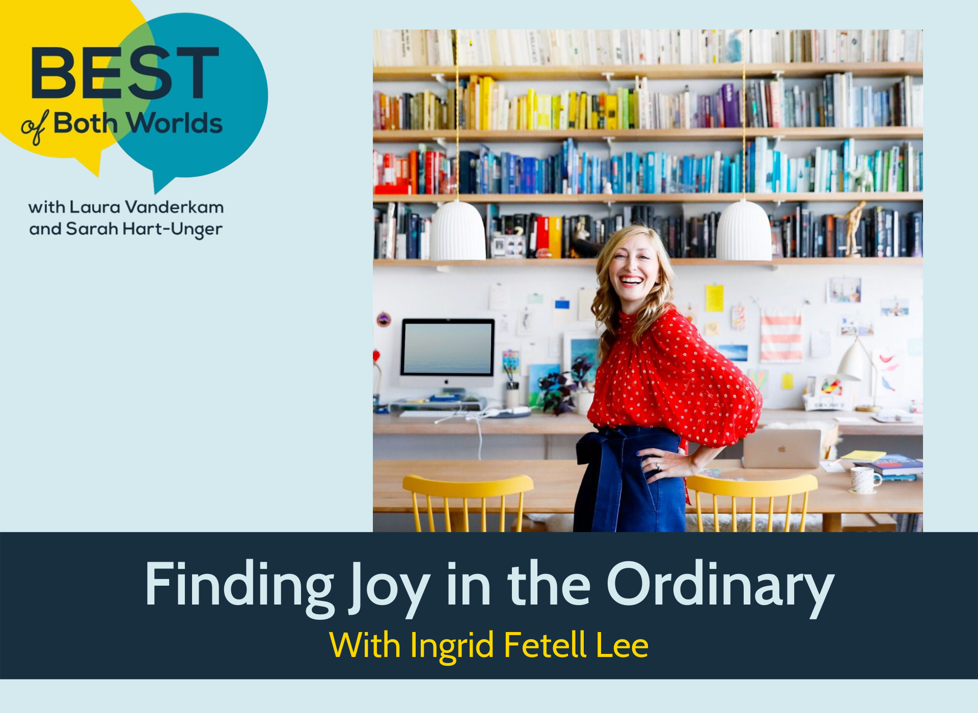 Best of Both Worlds podcast: Finding joy in the ordinary with Ingrid Fetell  Lee - Laura Vanderkam